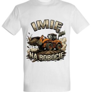 Koszulka "(wybrane imię) na robocie" - ładowarka kołowa