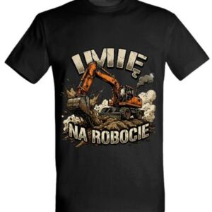 Koszulka "(wybrane imię) na robocie" - koparka kołowa